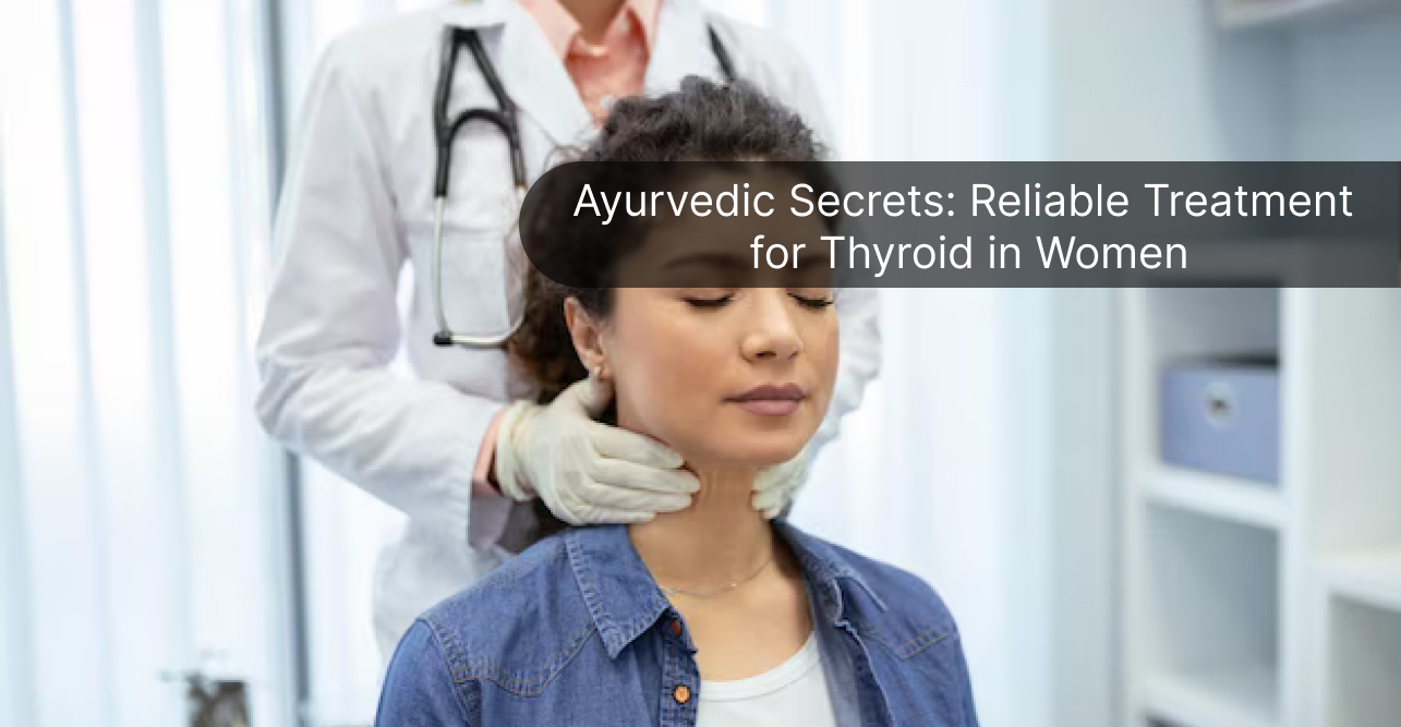 Ayurvedic Secrets Exposed: Reliable Treatment for Thyroid in Women